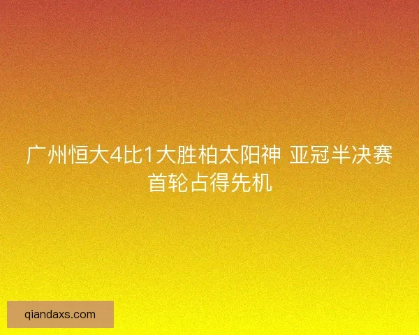 广州恒大4比1大胜柏太阳神 亚冠半决赛首轮占得先机